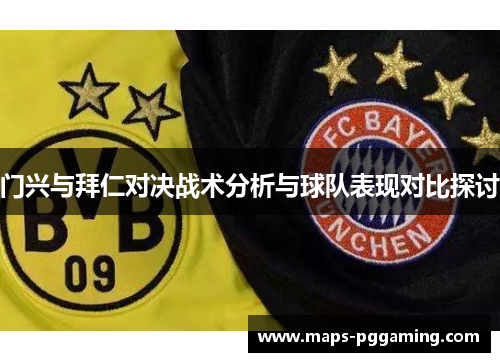 门兴与拜仁对决战术分析与球队表现对比探讨 门兴与拜仁对决战术分析与球队表现对比探讨